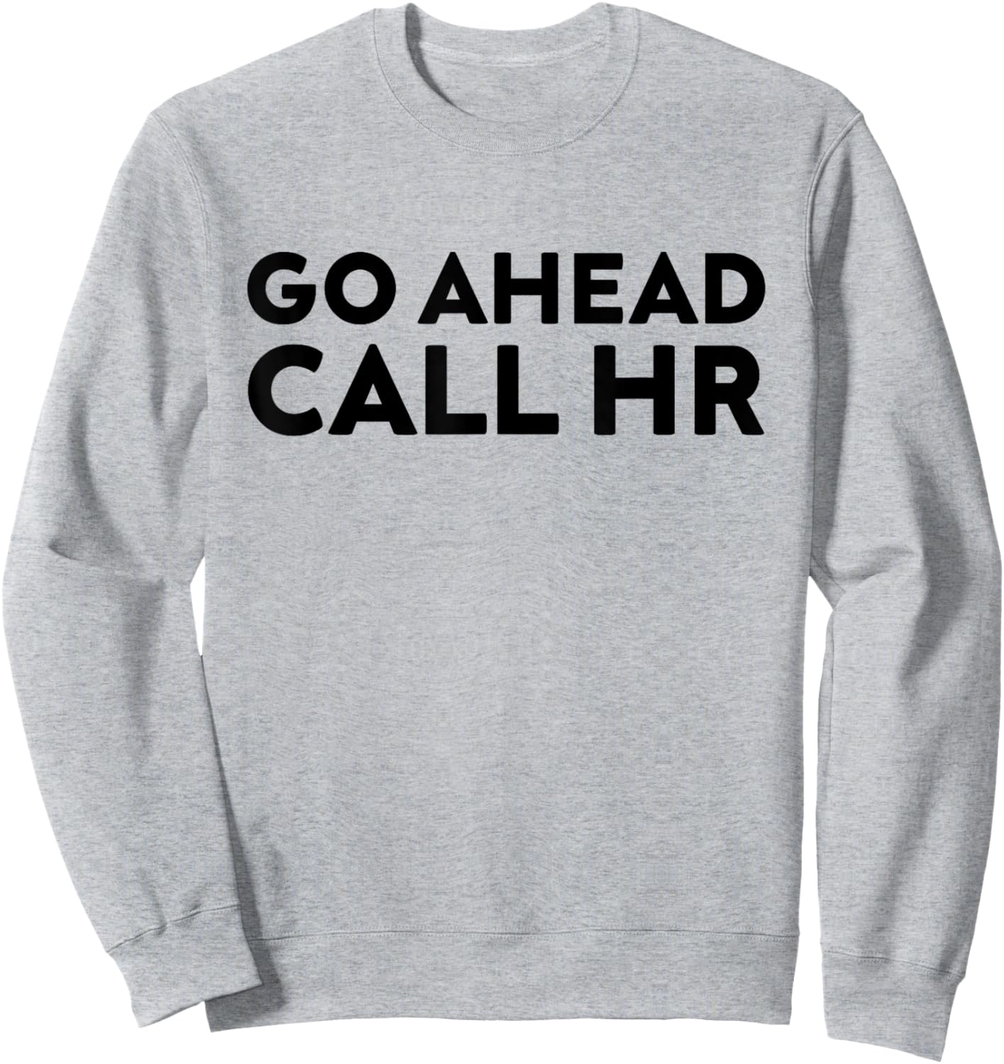 Go Ahead Call HR Funny Sarcastic Quote HR Sweatshirt - Sweatshirt | Ash