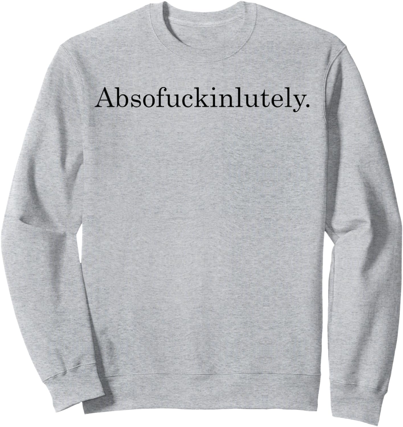Absofuckinglutely Funny Inspirational Sweatshirt - Sweatshirt | Ash