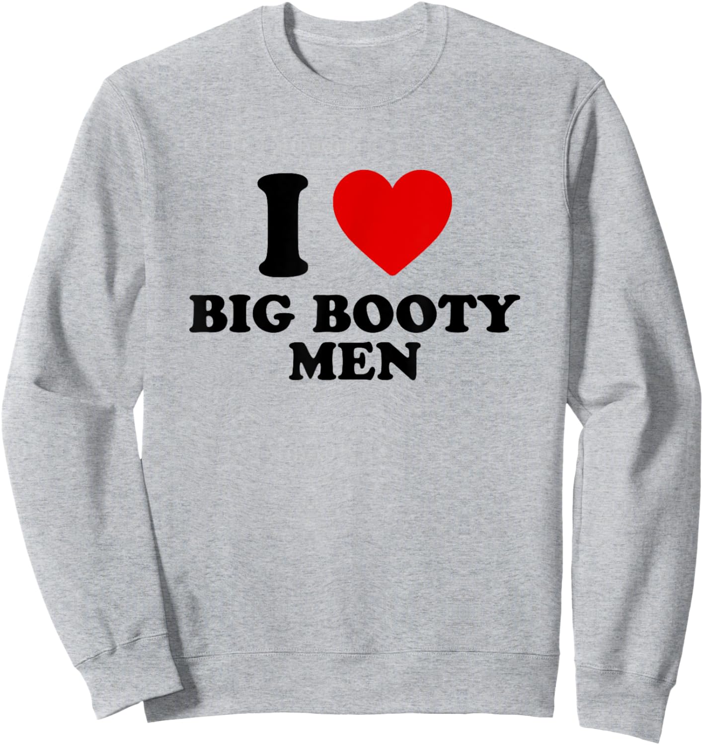 I Love Big Booty Men Sweatshirt - Sweatshirt | Ash