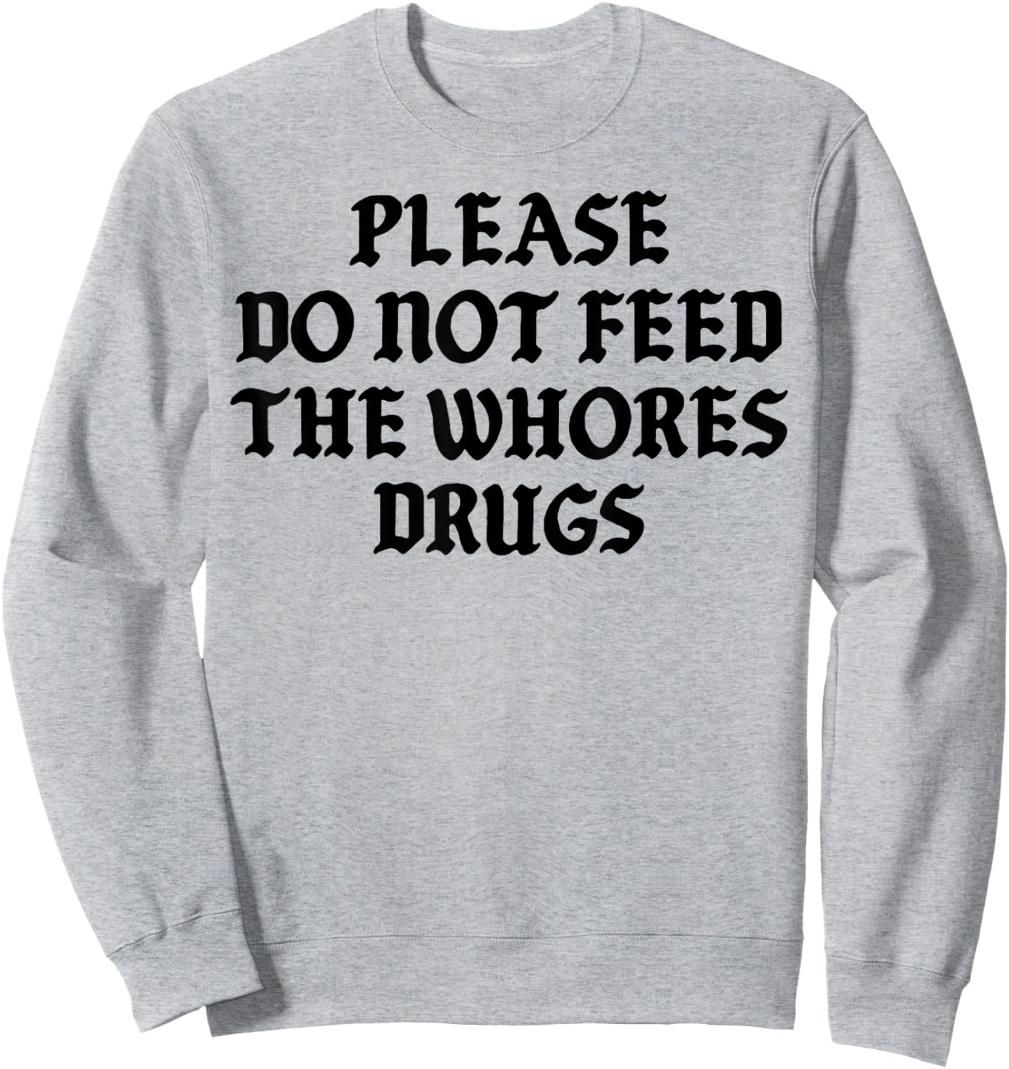 Please Do Not Feed The Whores Drugs Sweatshirt - Sweatshirt | Ash