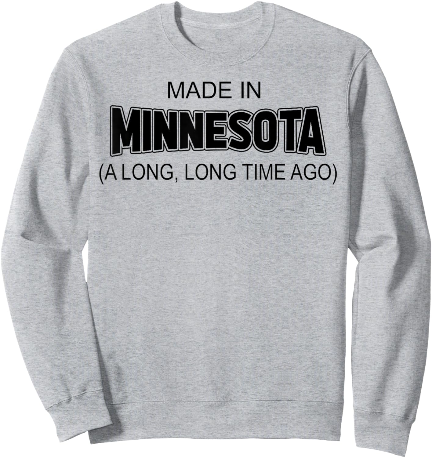 Made In Minnesota A Long Long Time Ago Sweatshirt - Sweatshirt | Ash