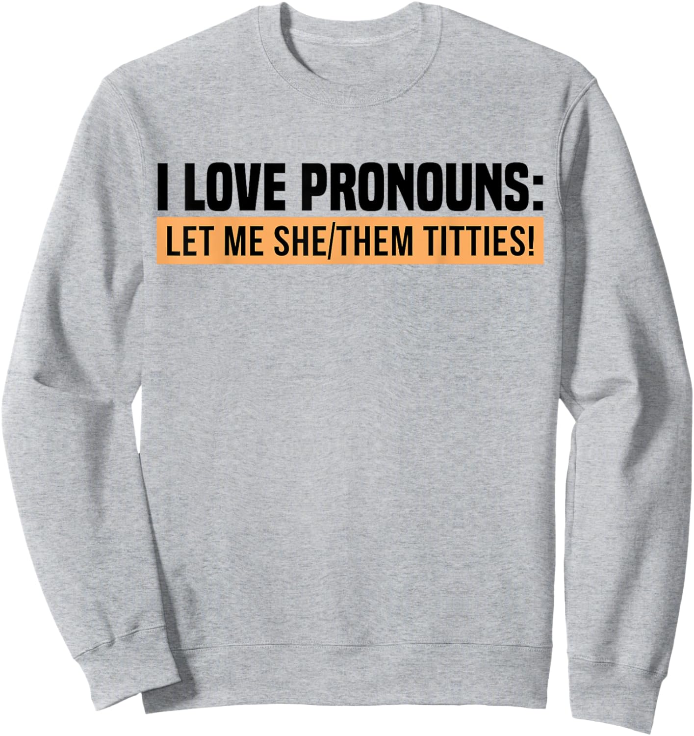 I Love Pronouns Let Me She Them Tittie Sweatshirt - Sweatshirt | Ash