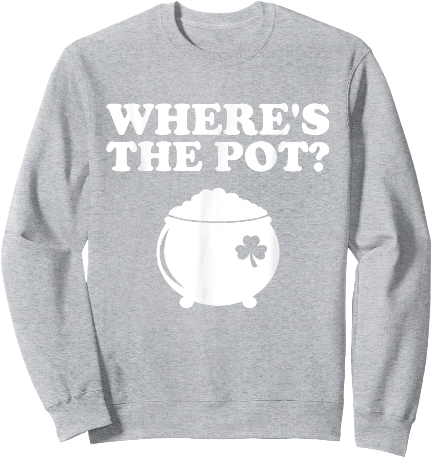 Where's The Pot Funny St Patrick's Day Sweatshirt - Sweatshirt | Ash