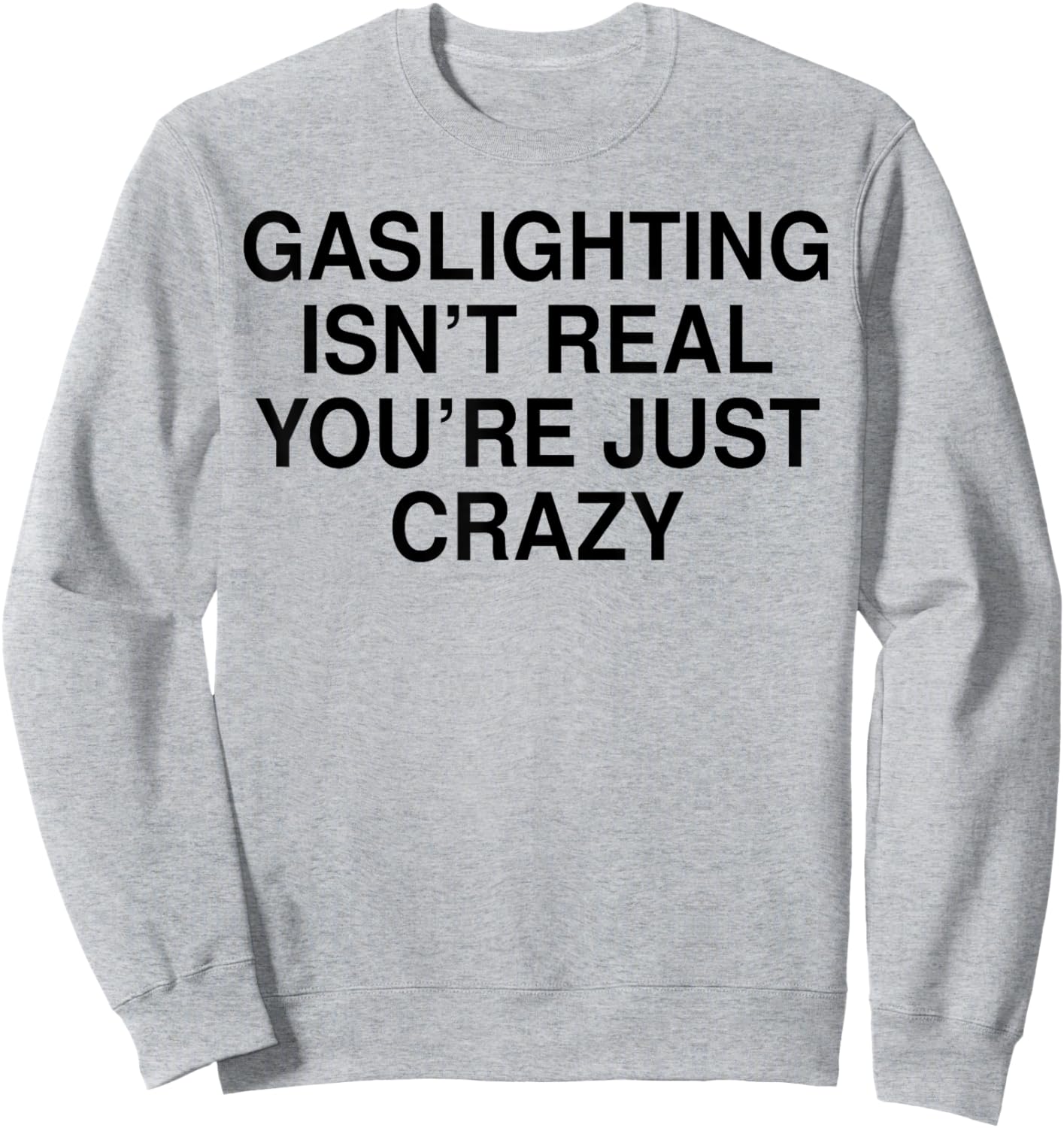 Gaslighting Isn’t Real You’re Just Crazy Sweatshirt - Sweatshirt | Ash