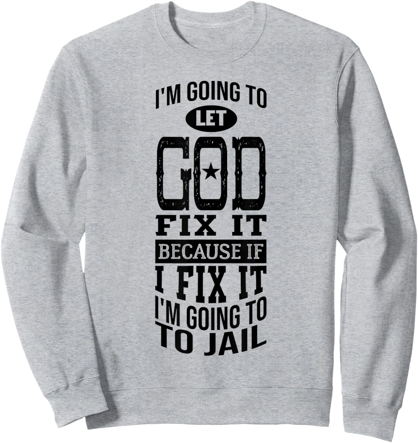I'm Going To Let God Fix It Because If I Did I'm Going Jail Sweatshirt - Sweatshirt | Ash