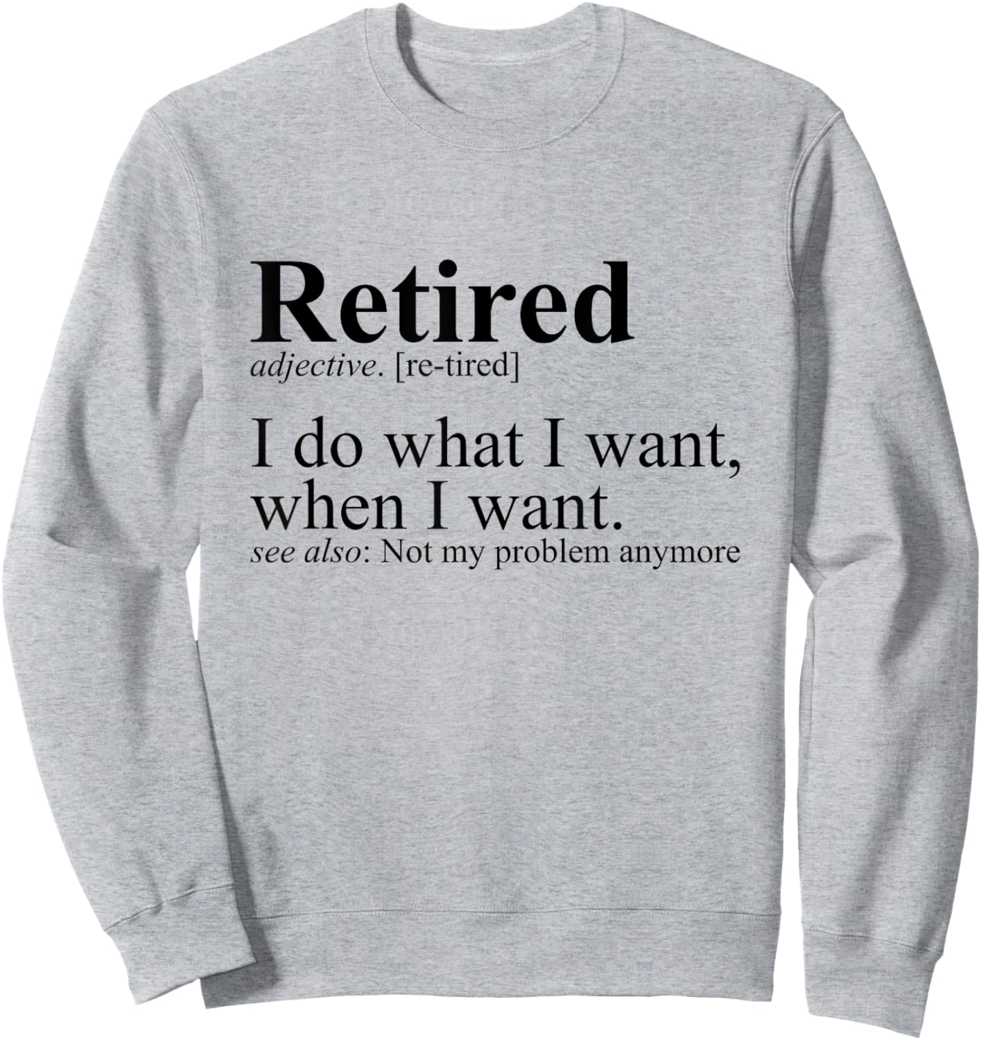Retired I Do What I Want Funny Humor Retirement Sweatshirt - Sweatshirt | Ash