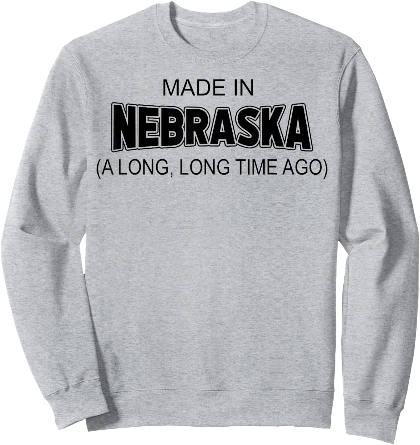 Made In Nebraska A Long Long Time Ago Sweatshirt - Sweatshirt | Ash