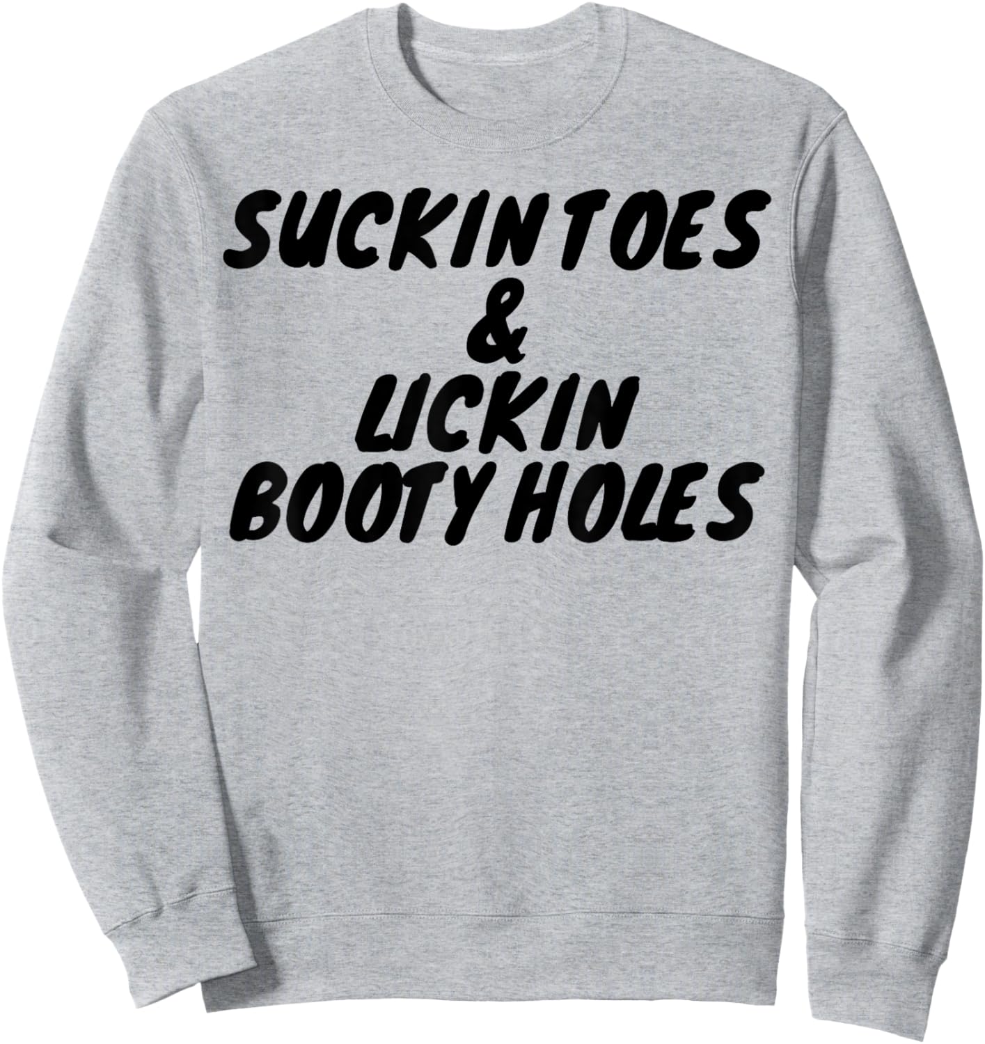 Suckin Toes And Lickin Booty Holes Sweatshirt - Sweatshirt | Ash
