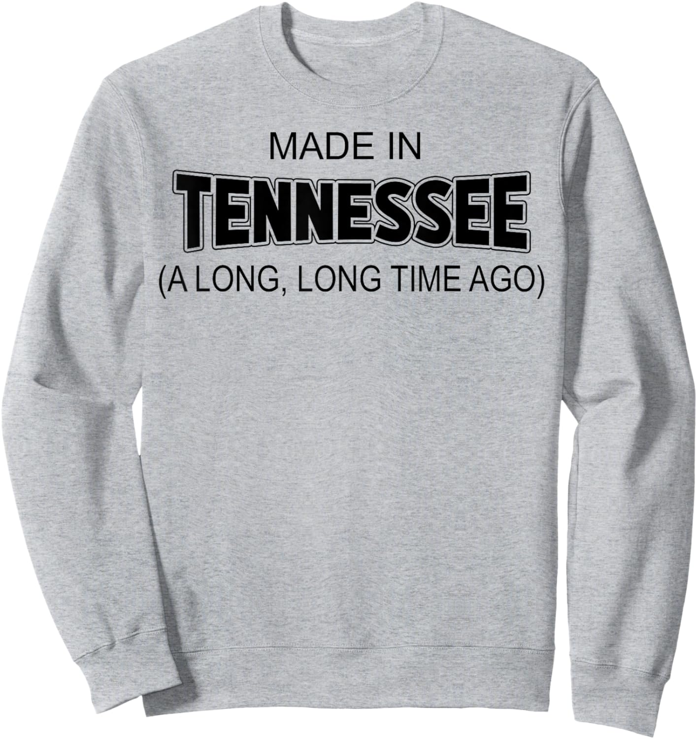 Made In Tennessee A Long Long Time Ago Sweatshirt - Sweatshirt | Ash