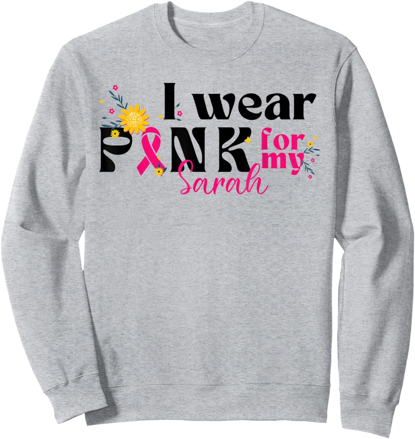I Wear Pink for My Sarah - Custom Breast Cancer Pink Ribbon Sweatshirt - Sweatshirt | Ash