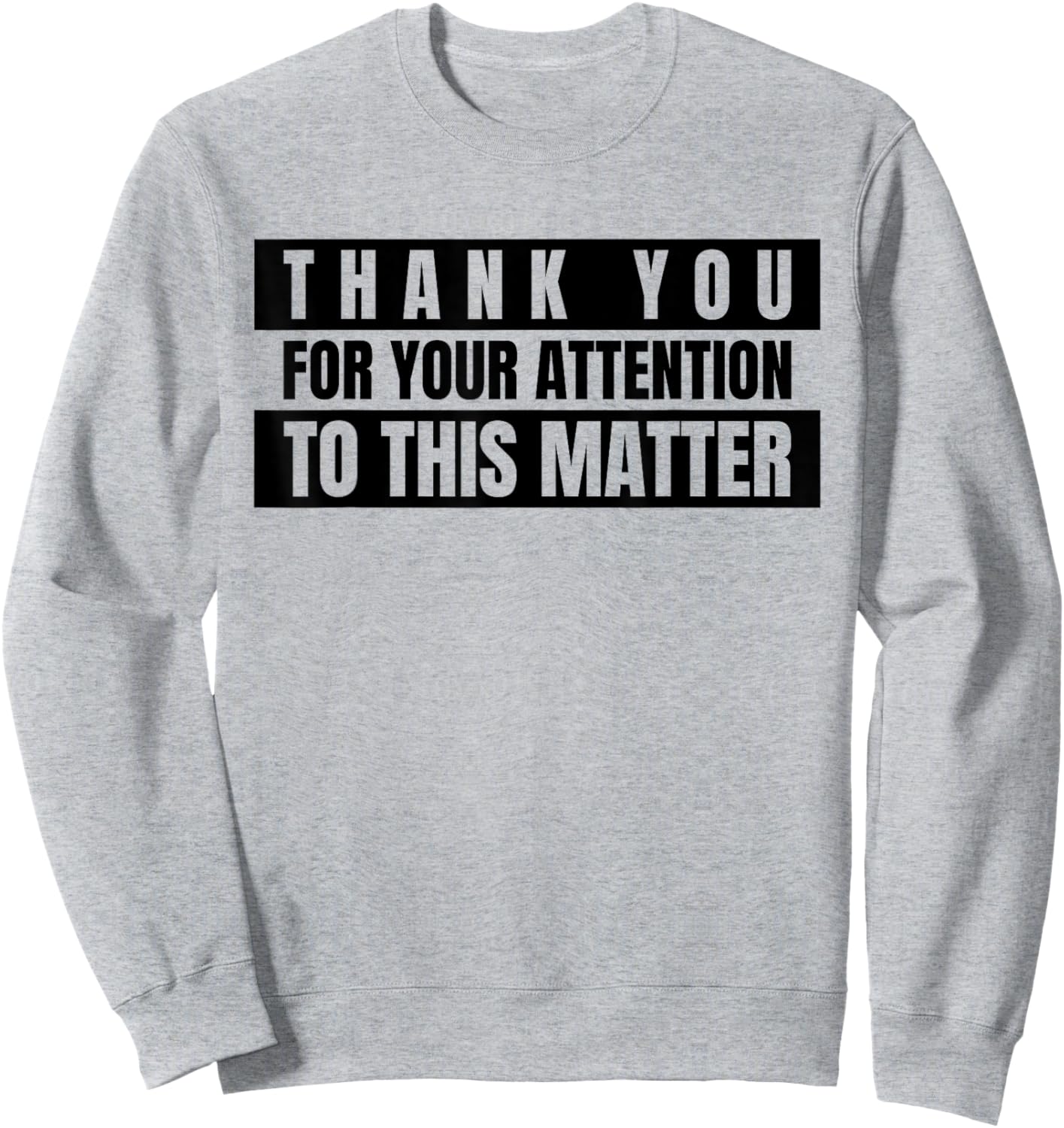 Thank You for Your Attention to This Matter (Funny Quote) Sweatshirt - Sweatshirt | Ash