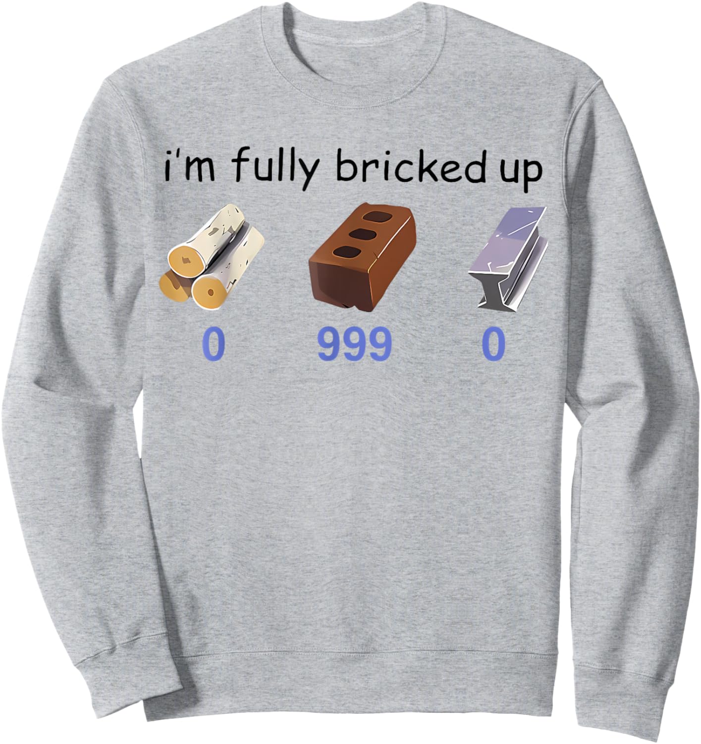I'm Fully Bricked Up 0 999 0 Funny Saying Quote Men Women Sweatshirt - Sweatshirt | Ash