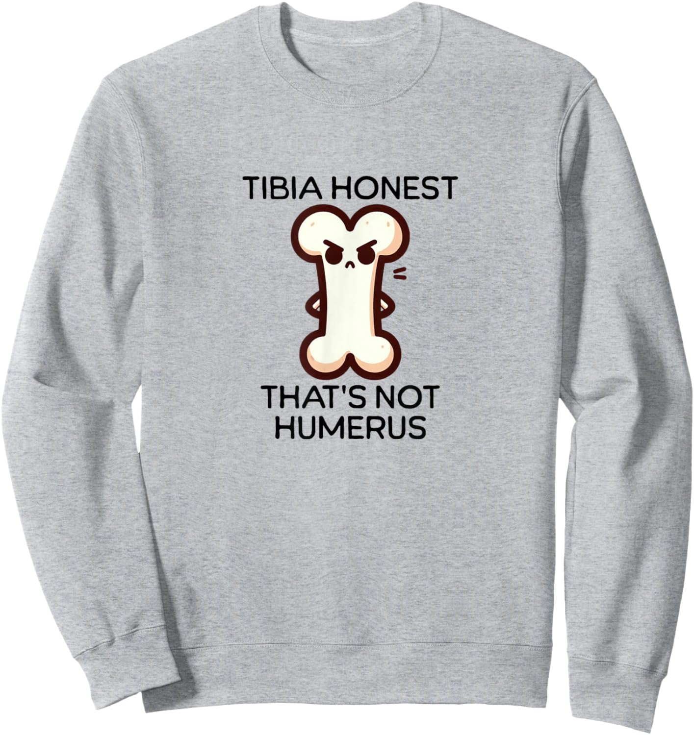 Tibia Honest design | Funny Bone Pun design | Anatomy Humor Sweatshirt - Sweatshirt | Ash