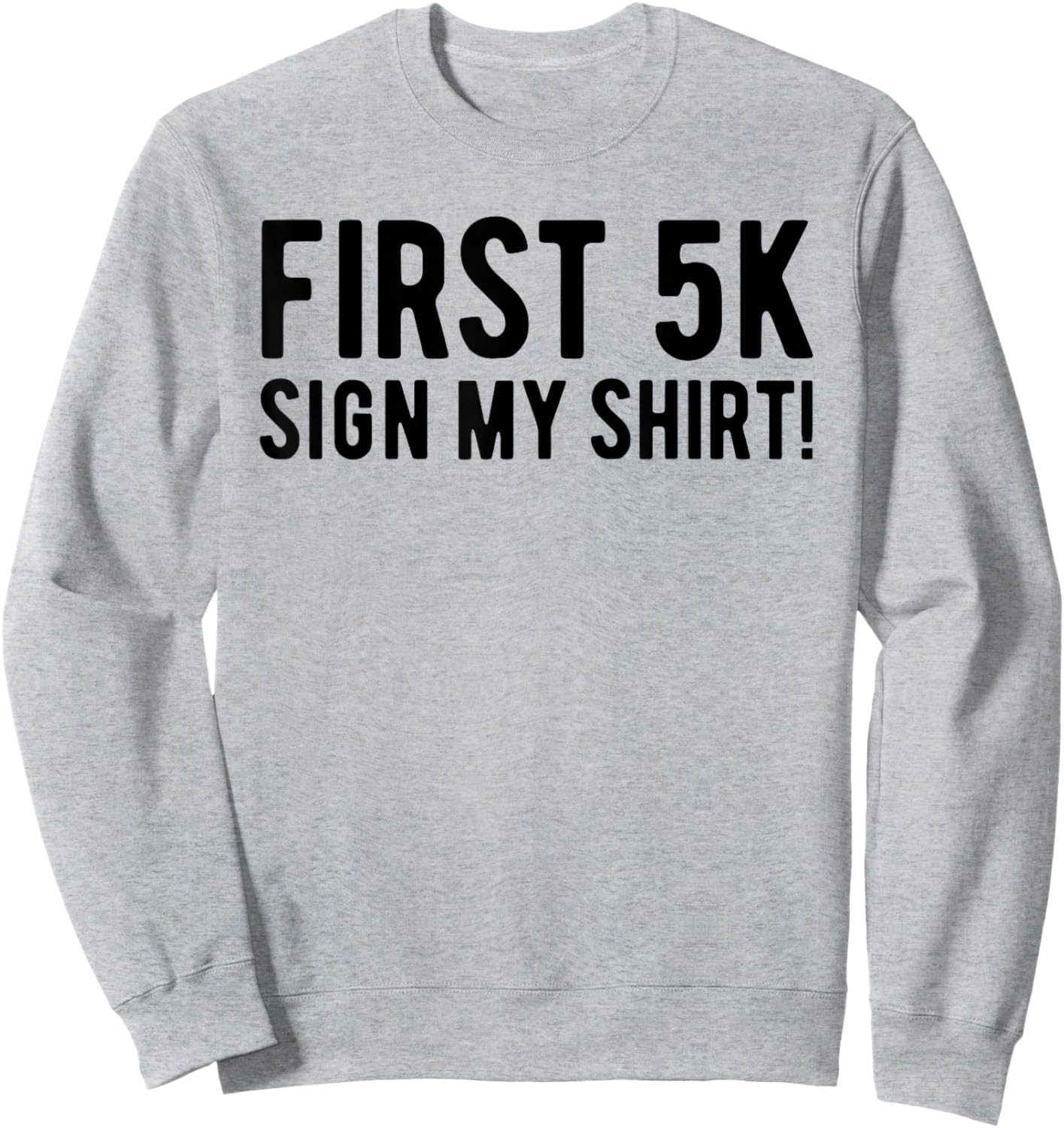 Funny First 5K Endurance Run Sign My Shirt 5K Runners Sweatshirt - Sweatshirt | Ash