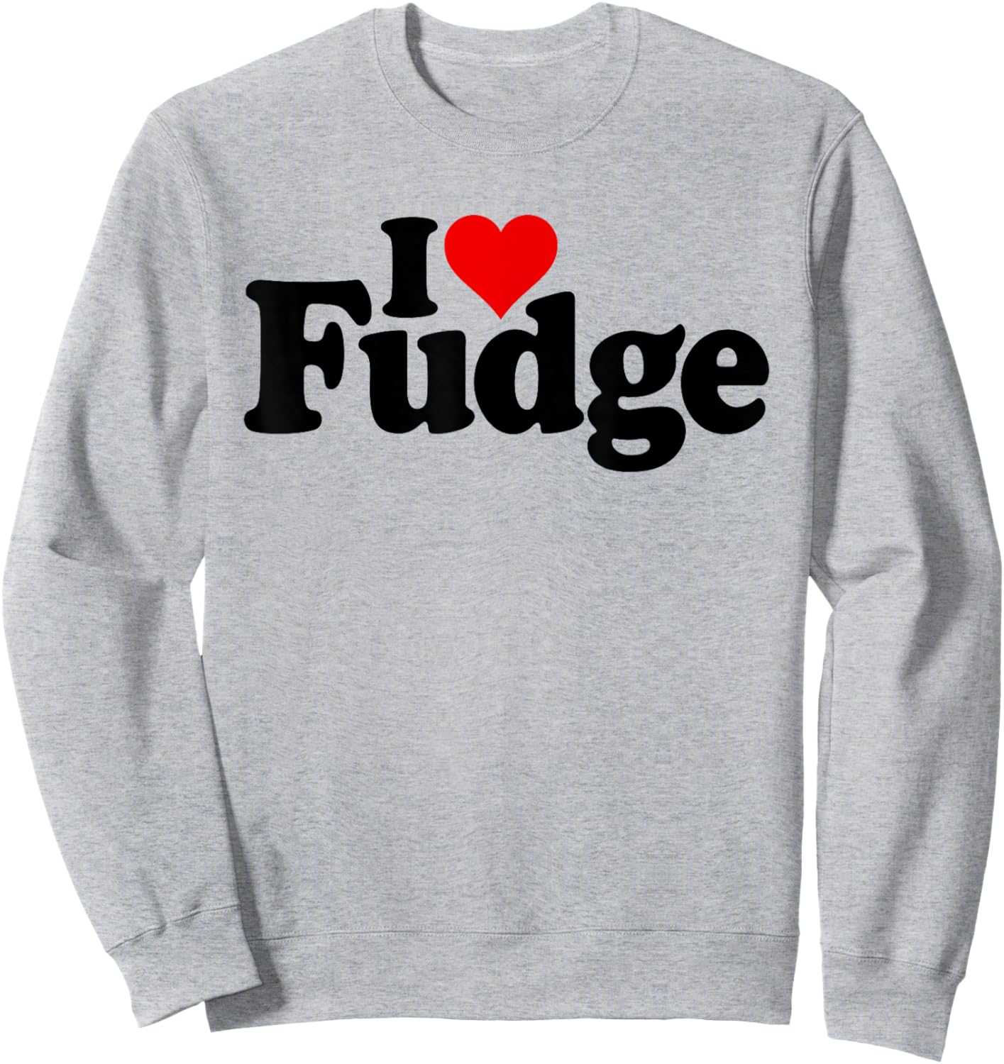 I Love Heart Fudge Chocolate Sweets Confections Sweatshirt - Sweatshirt | Ash