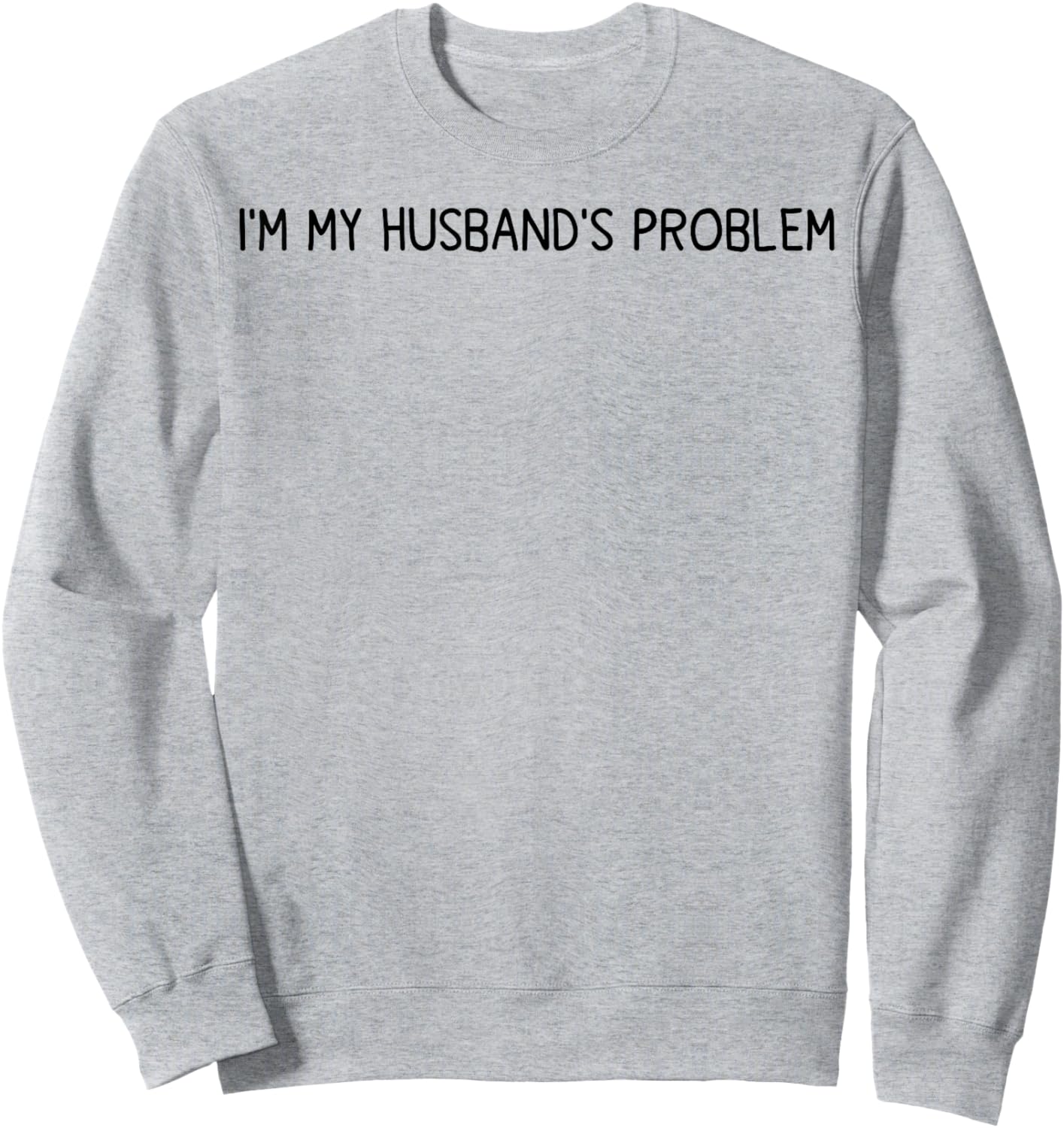 I'm My Husband's Problem Funny Wife Saying Sweatshirt - Sweatshirt | Ash