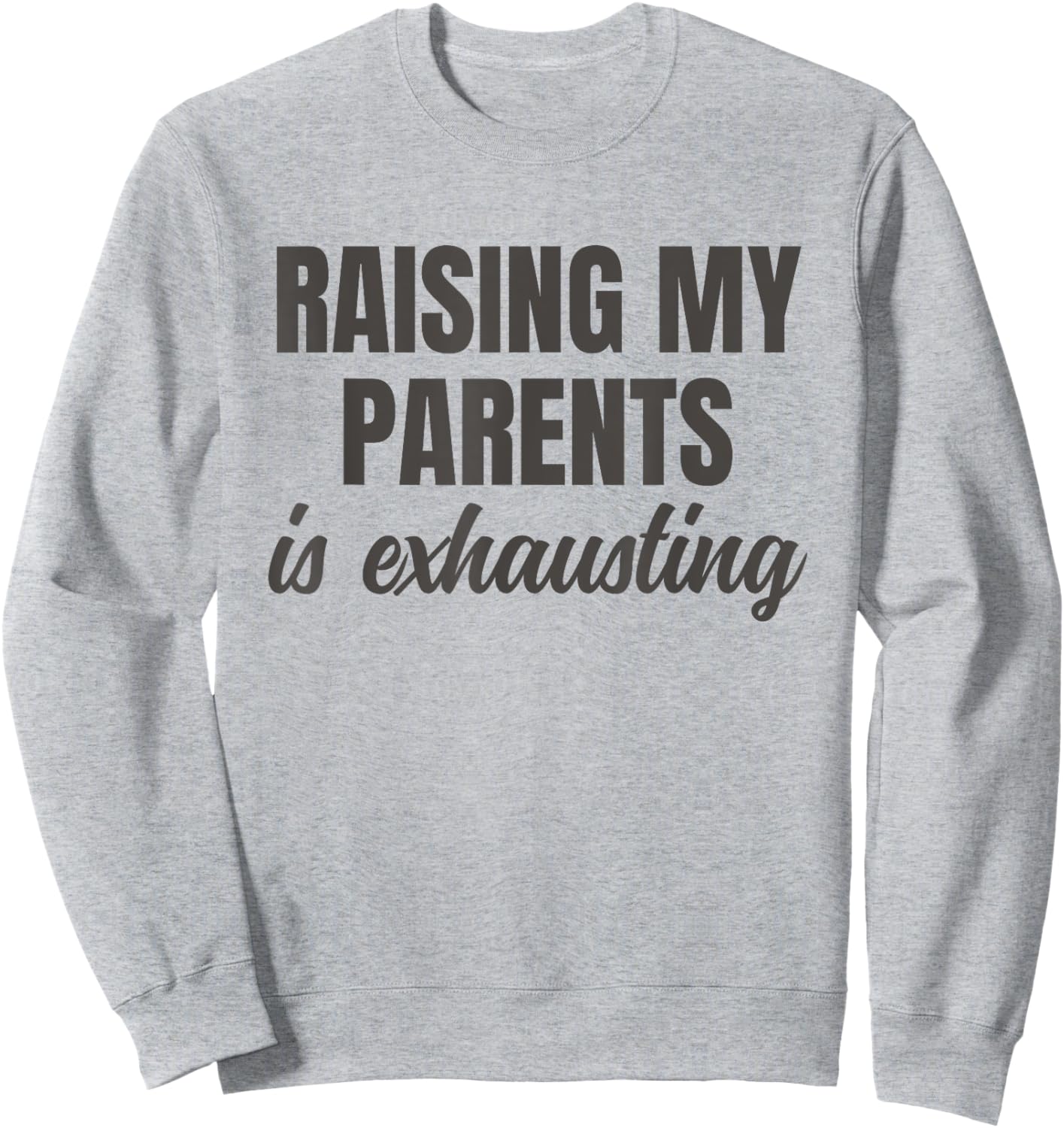 Raising My Parents Is Exhausting Funny Sarcasm Quote Sweatshirt - Sweatshirt | Ash