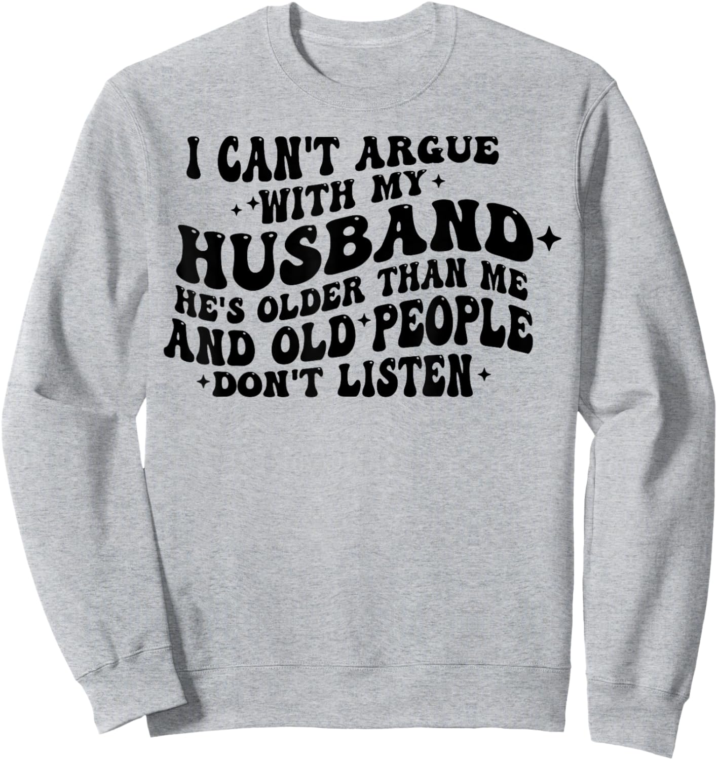 I Can't Argue With My Husband He's Old People Don't Listen Sweatshirt - Sweatshirt | Ash