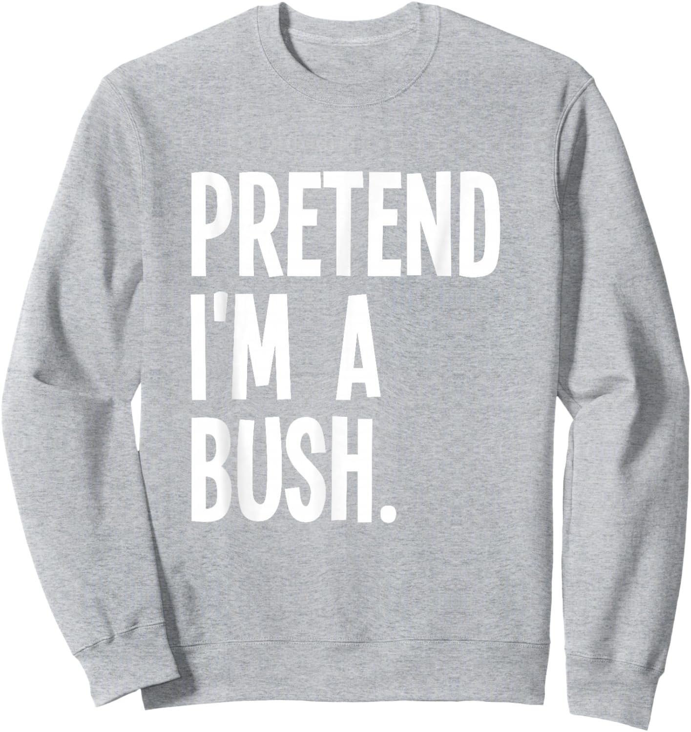 Pretend I'm A Bush Funny Halloween Party Costume Sweatshirt - Sweatshirt | Ash