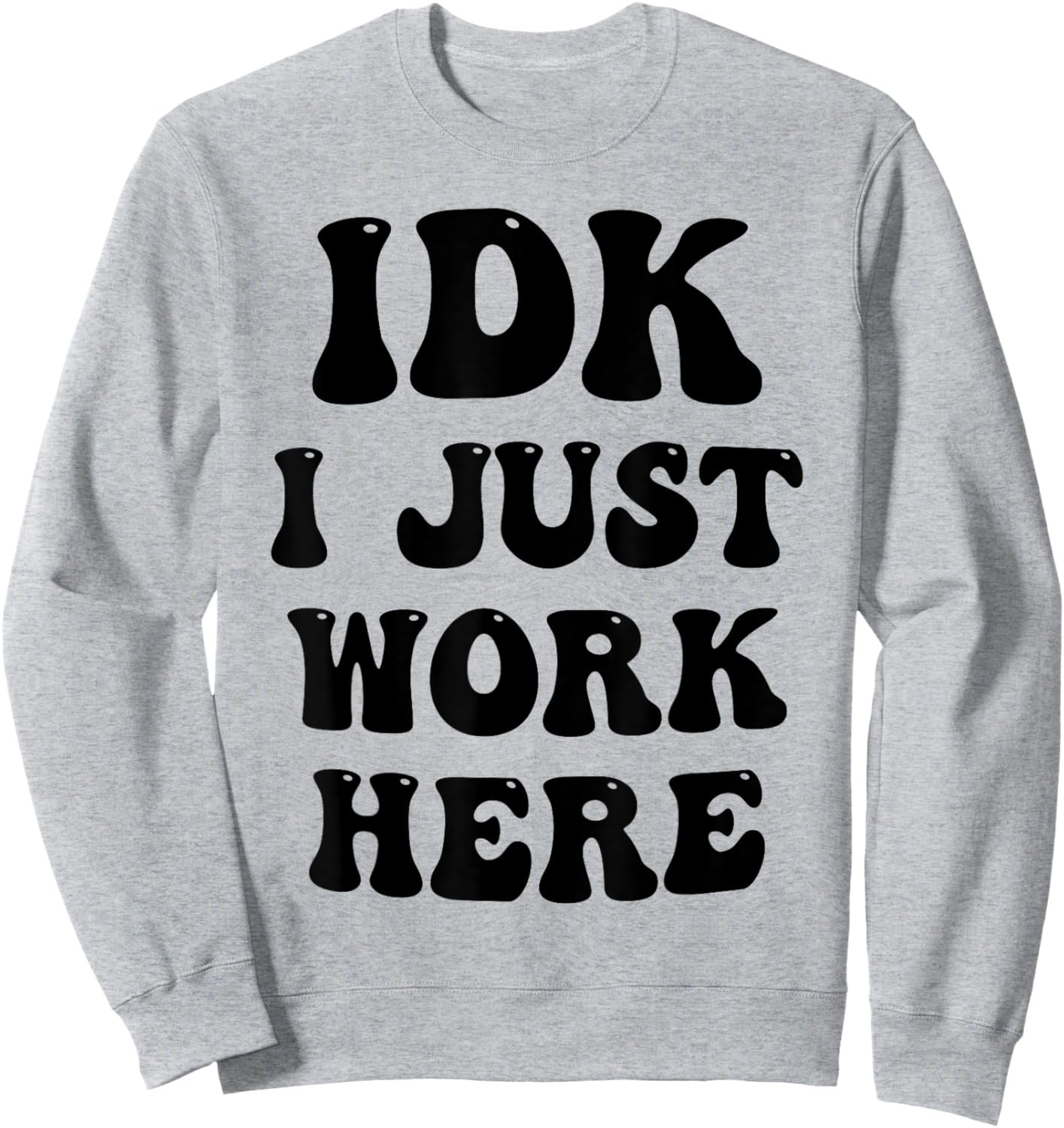 IDK I Just Work Here Sweatshirt - Sweatshirt | Ash