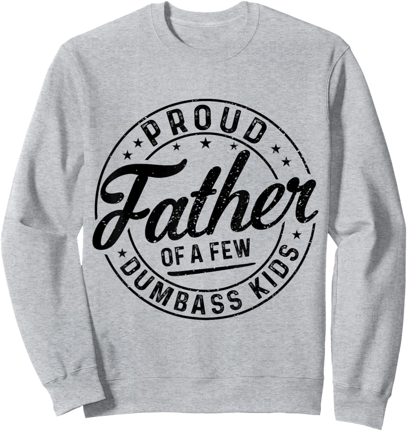 Proud Father Of A Few Dumbass Kids Funny Vintage Fathers Day Sweatshirt - Sweatshirt | Ash