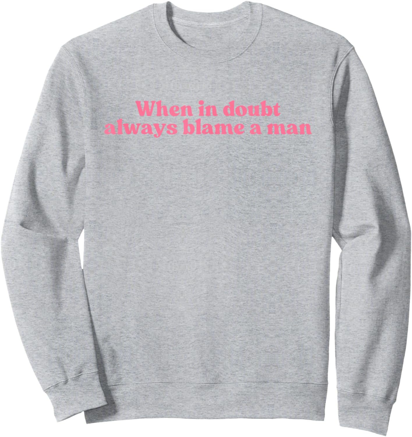 When in Doubt Always Blame A Man Y2k Aesthetic Iconic Slogan Sweatshirt - Sweatshirt | Ash