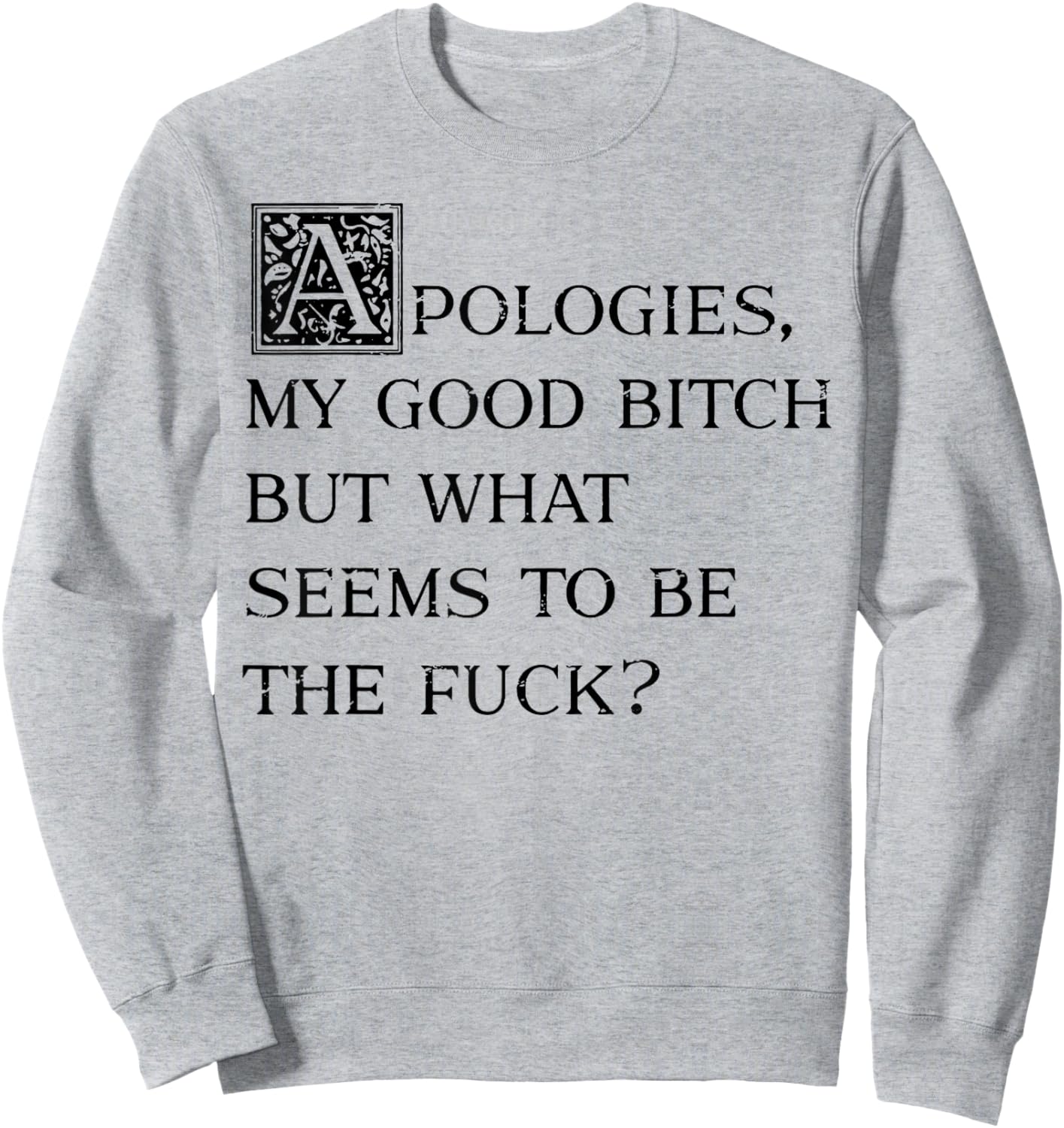Apologies My Good Bitch But What Seems To Be The Fuck Sweatshirt - Sweatshirt | Ash