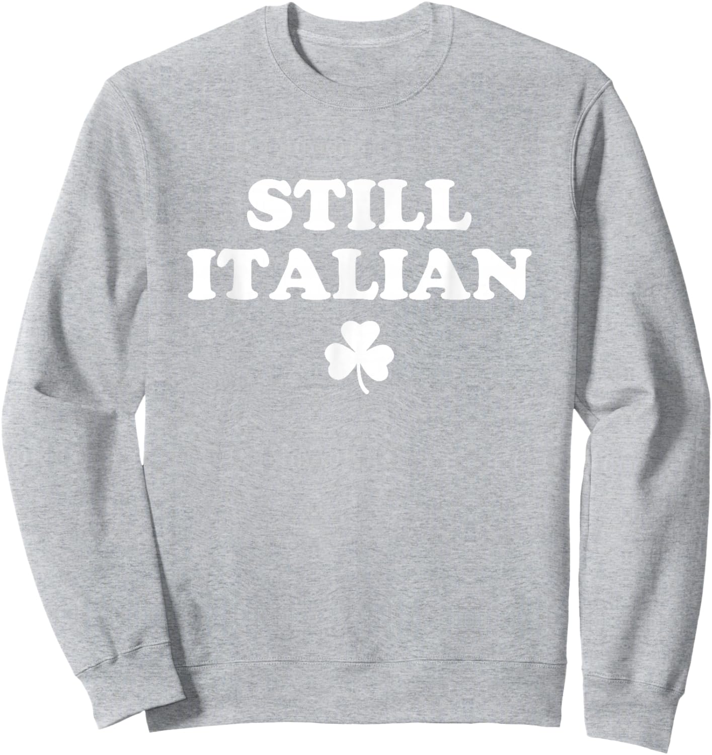 Still Italian Shamrocks Funny St Patricks Day Men Women Kids Sweatshirt - Sweatshirt | Ash