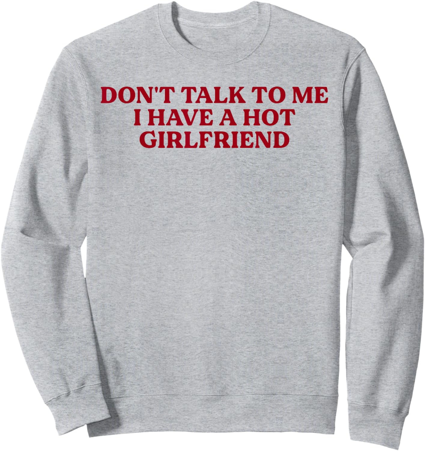 Don't Talk to Me I Have A Hot Girlfriend Funny Flirty Humor Sweatshirt - Sweatshirt | Ash