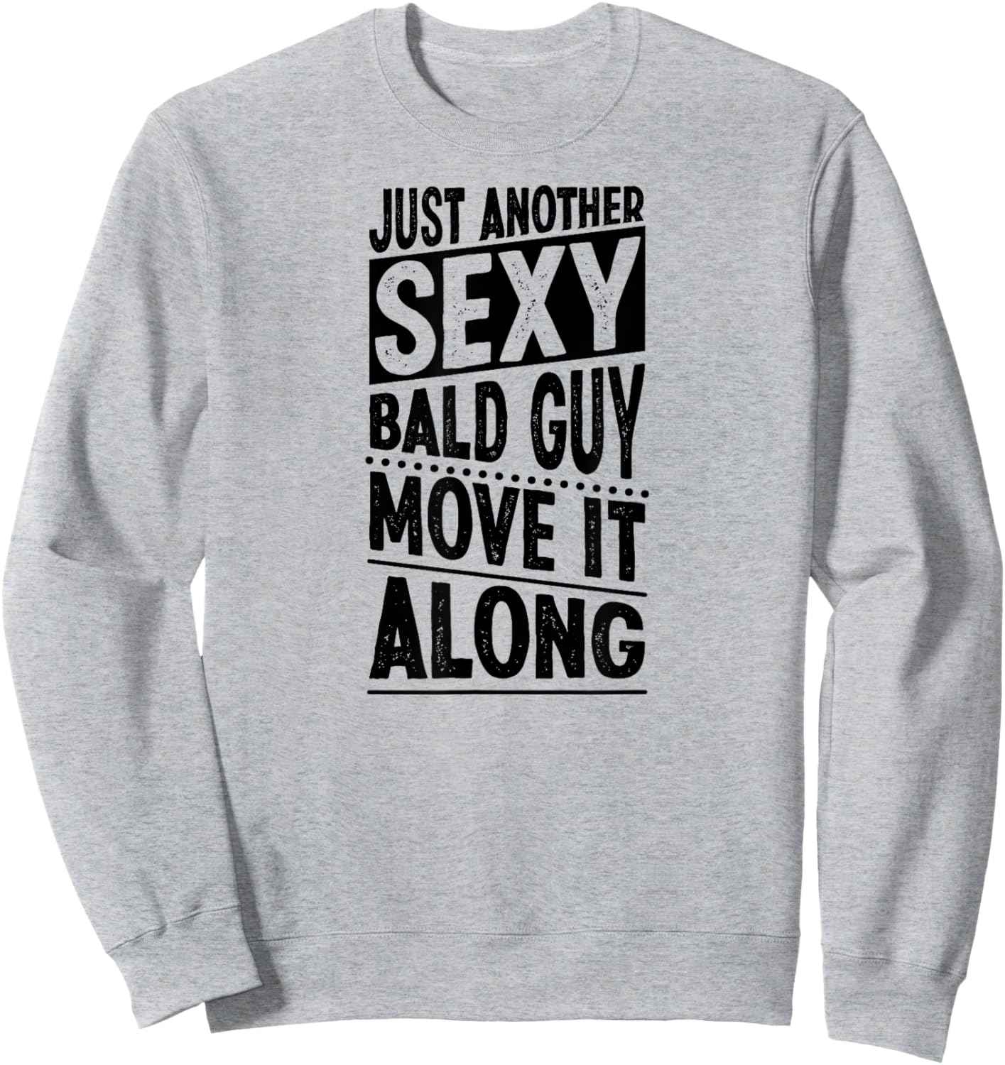 Just Another Sexy Bald Guy Move It Along Sweatshirt - Sweatshirt | Ash
