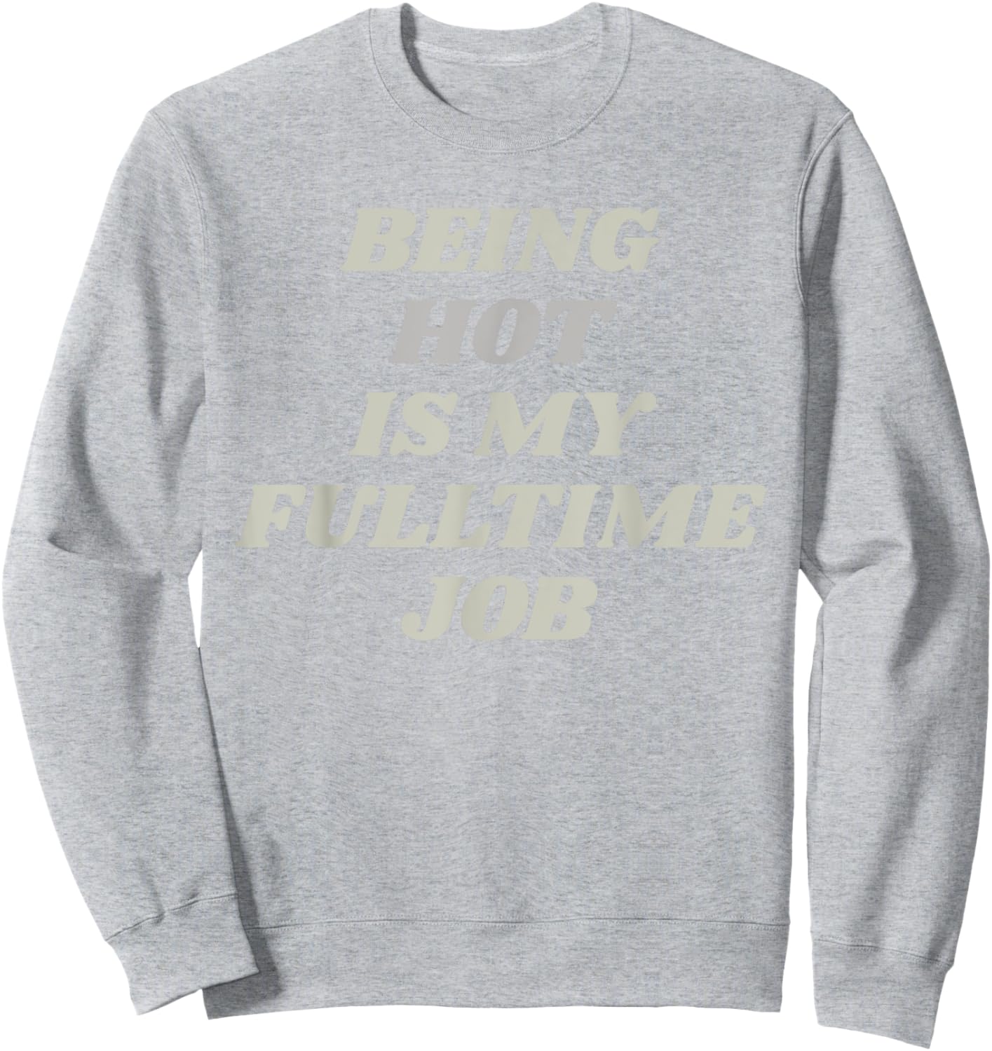 Being Hot Is My Full-Time Job – Funny Confidence Statement Sweatshirt - Sweatshirt | Ash