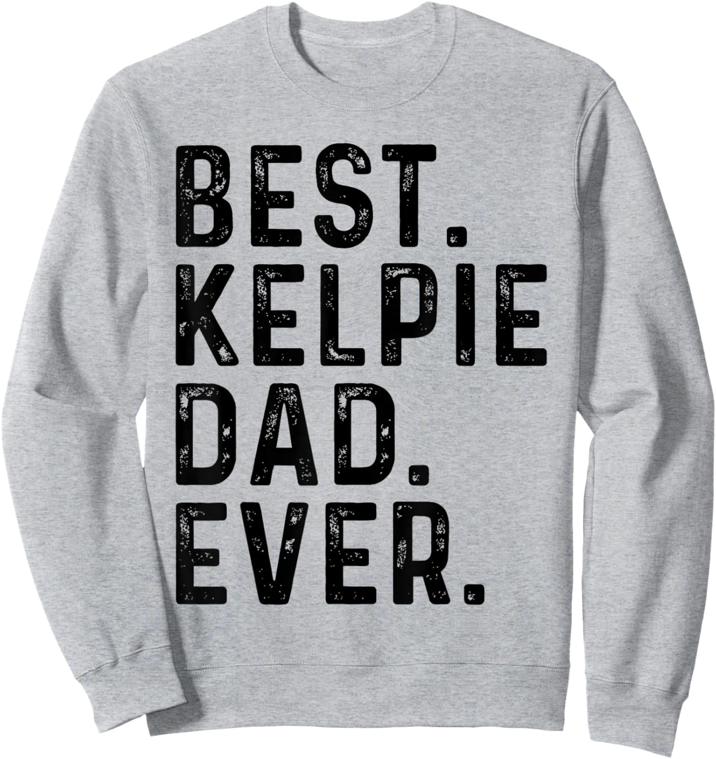 Best Kelpie Dad Ever Funny Dog Owner Kelpie Dad Sweatshirt - Sweatshirt | Ash