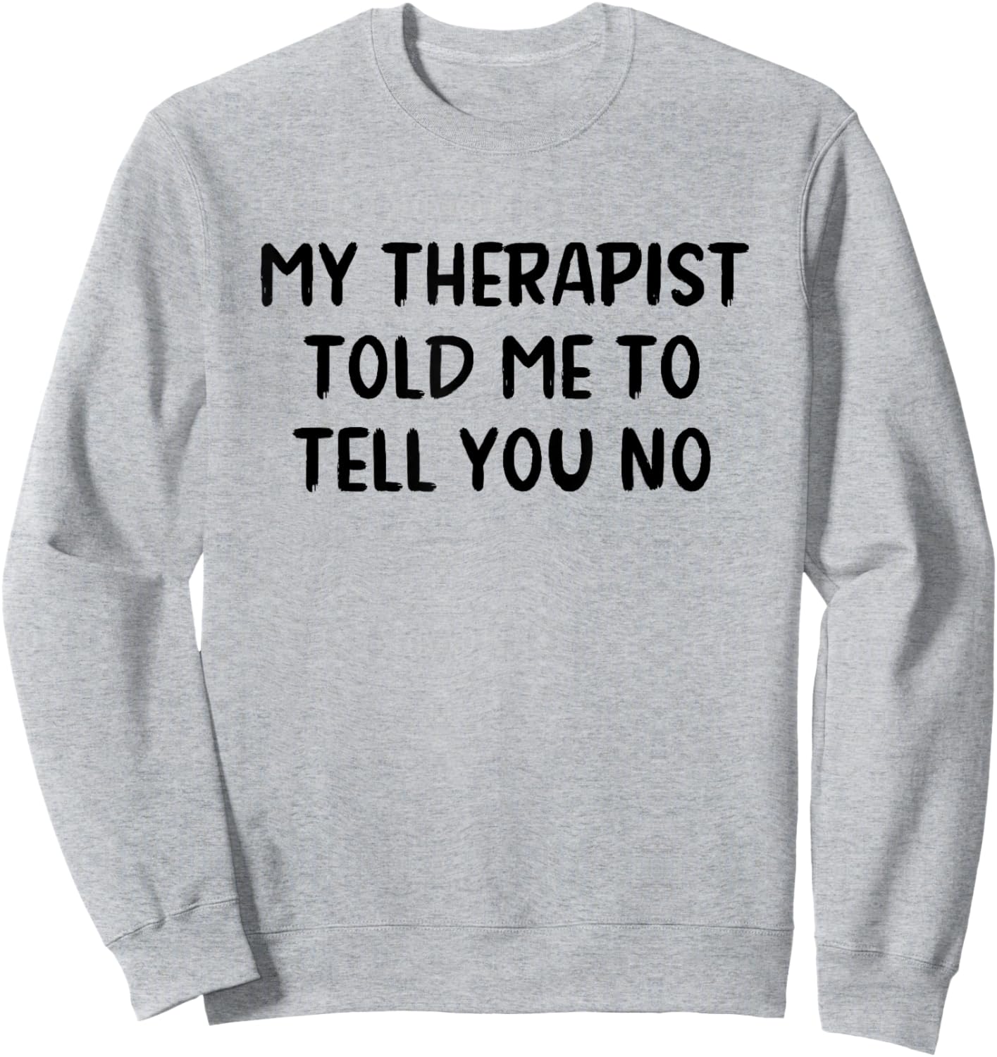 My Therapist Told Me to Tell You No Sweatshirt - Sweatshirt | Ash