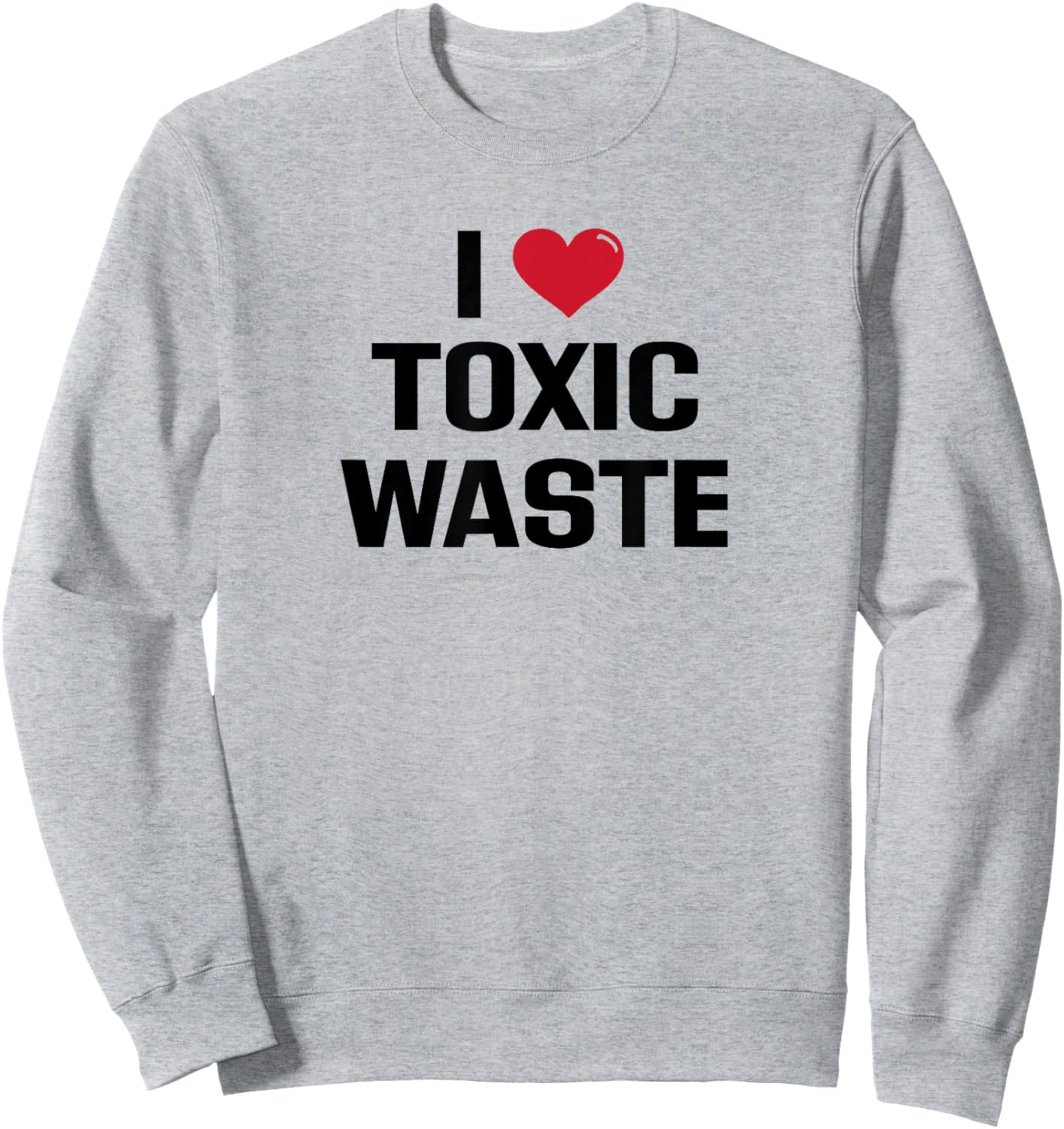 I Love Toxic Waste Funny 80s Retro Real Genius Kilmer Sweatshirt - Sweatshirt | Ash