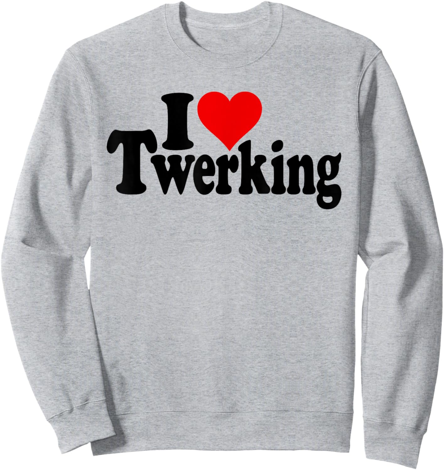 I Love Heart Twerking Booty Shaking Clapping Poppin Bounce Sweatshirt - Sweatshirt | Ash