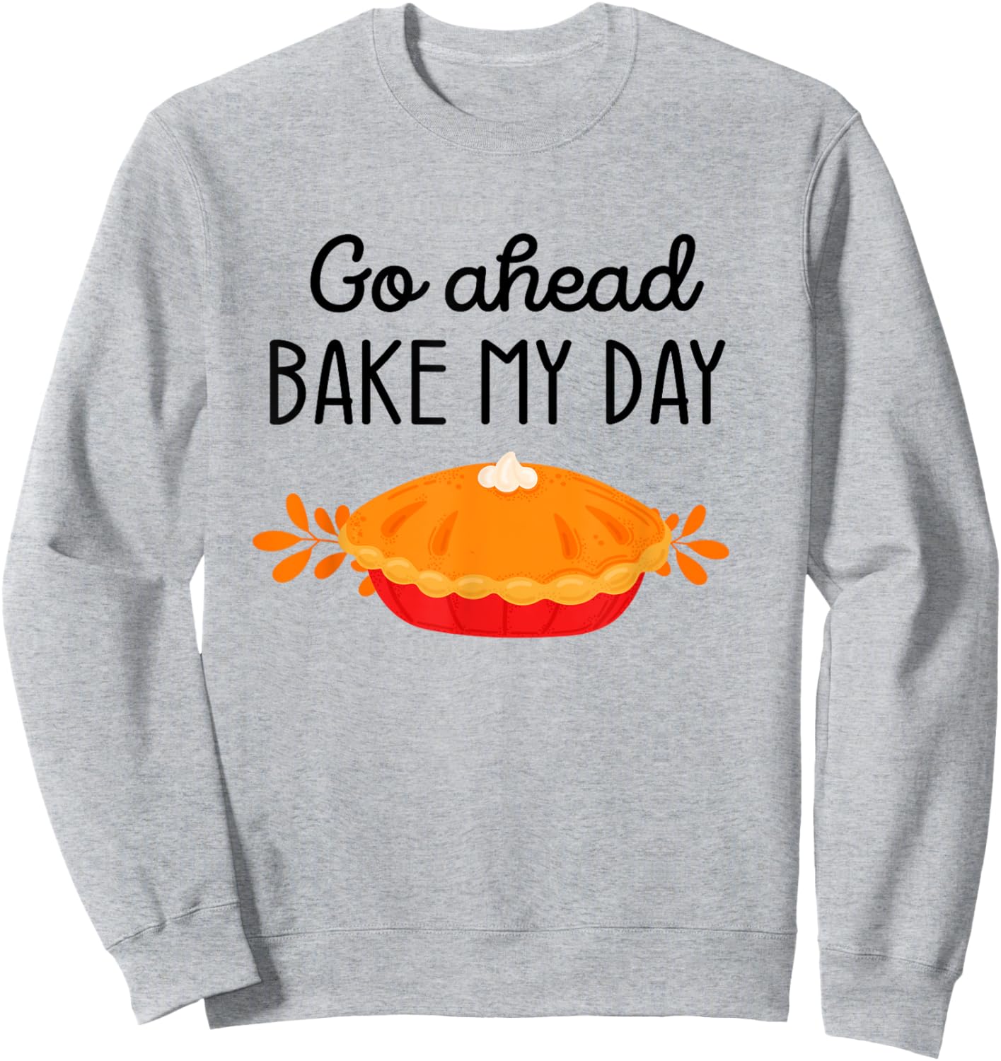 Thanksgiving Foods Family Matching Go Ahead Bake My Day Pie Sweatshirt - Sweatshirt | Ash