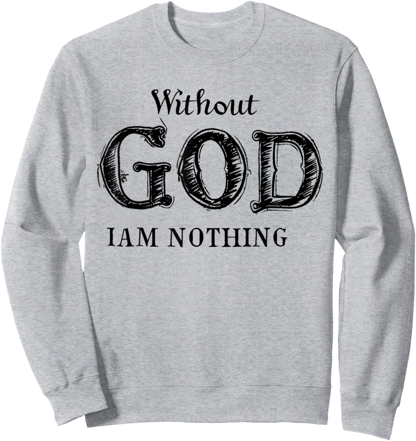 Without God I'm Nothing Jesus Christian Testament Testimony Sweatshirt - Sweatshirt | Ash