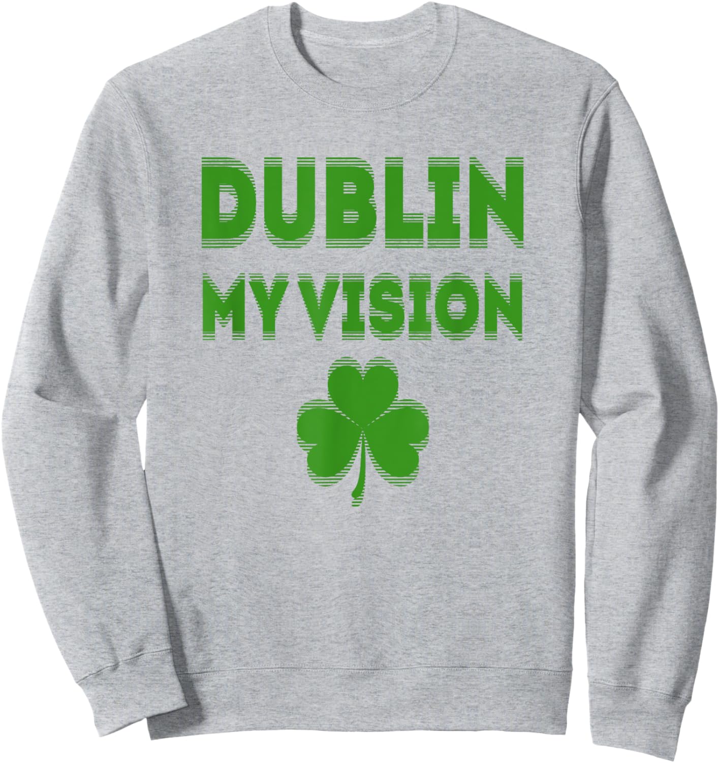 Irish St Patricks Day Dublin My Vision Funny Sweatshirt - Sweatshirt | Ash