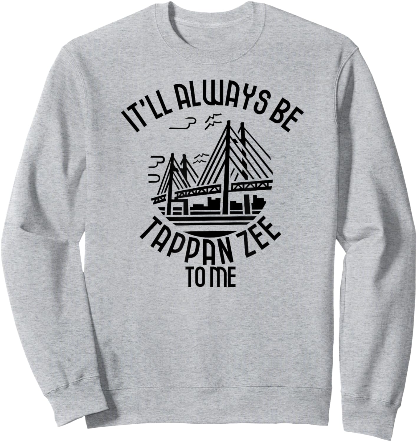 It’ll Always Be Tappan Zee To Me, New York NY Bridge Art Sweatshirt - Sweatshirt | Ash