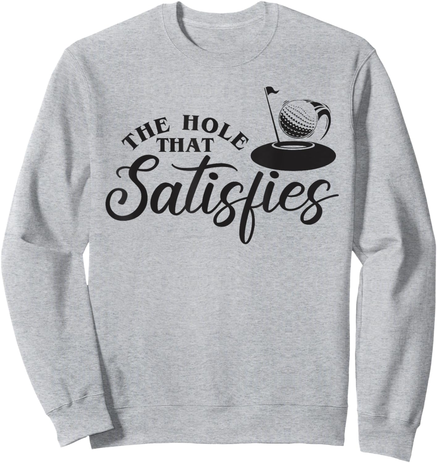 The Hole That Satisfies, Humor Golf Sport, Funny Golf 1 Sweatshirt - Sweatshirt | Ash