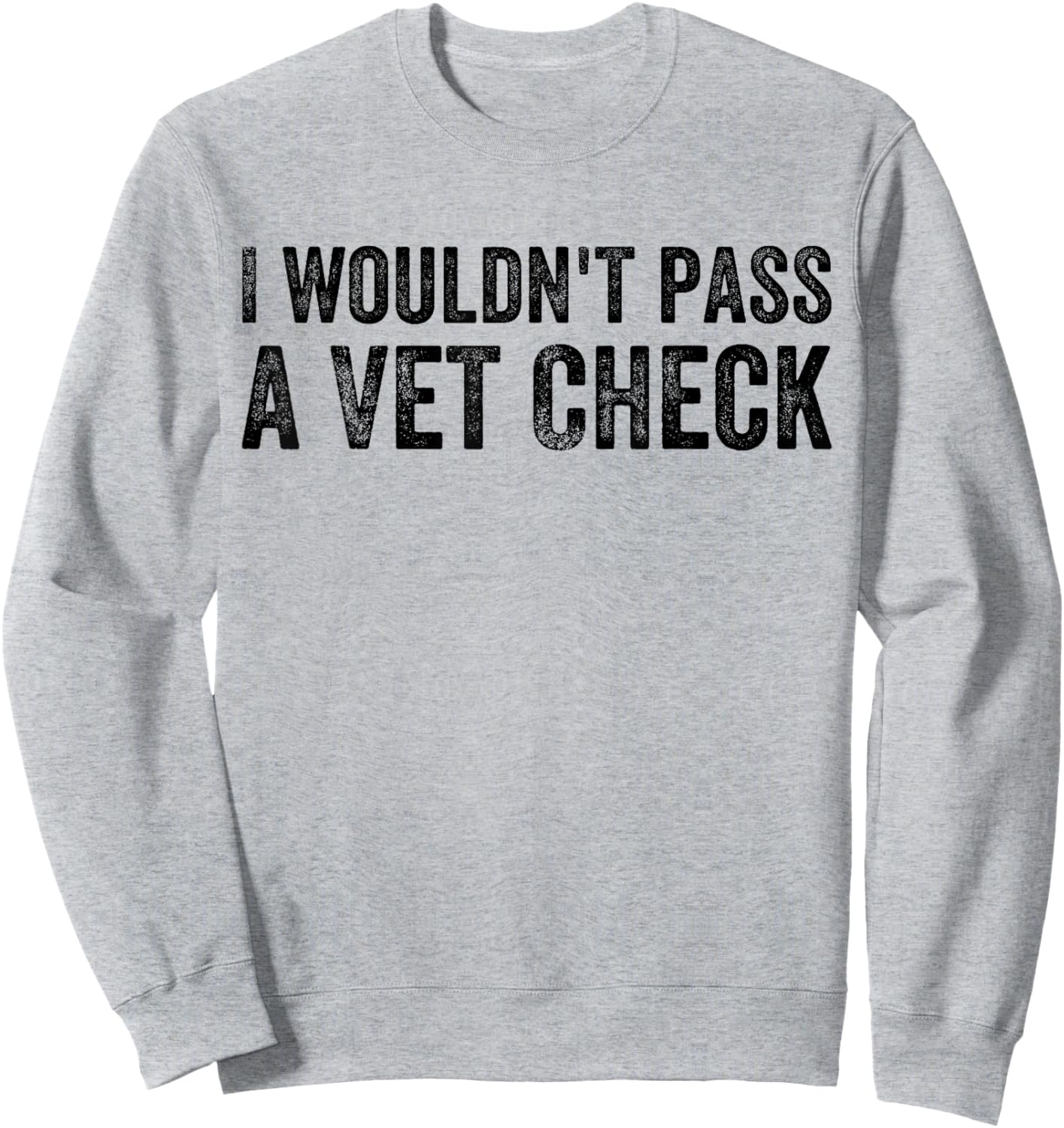 I Wouldn't Pass a Vet Check Funny Saying Wouldn't Pass a Vet Sweatshirt - Sweatshirt | Ash