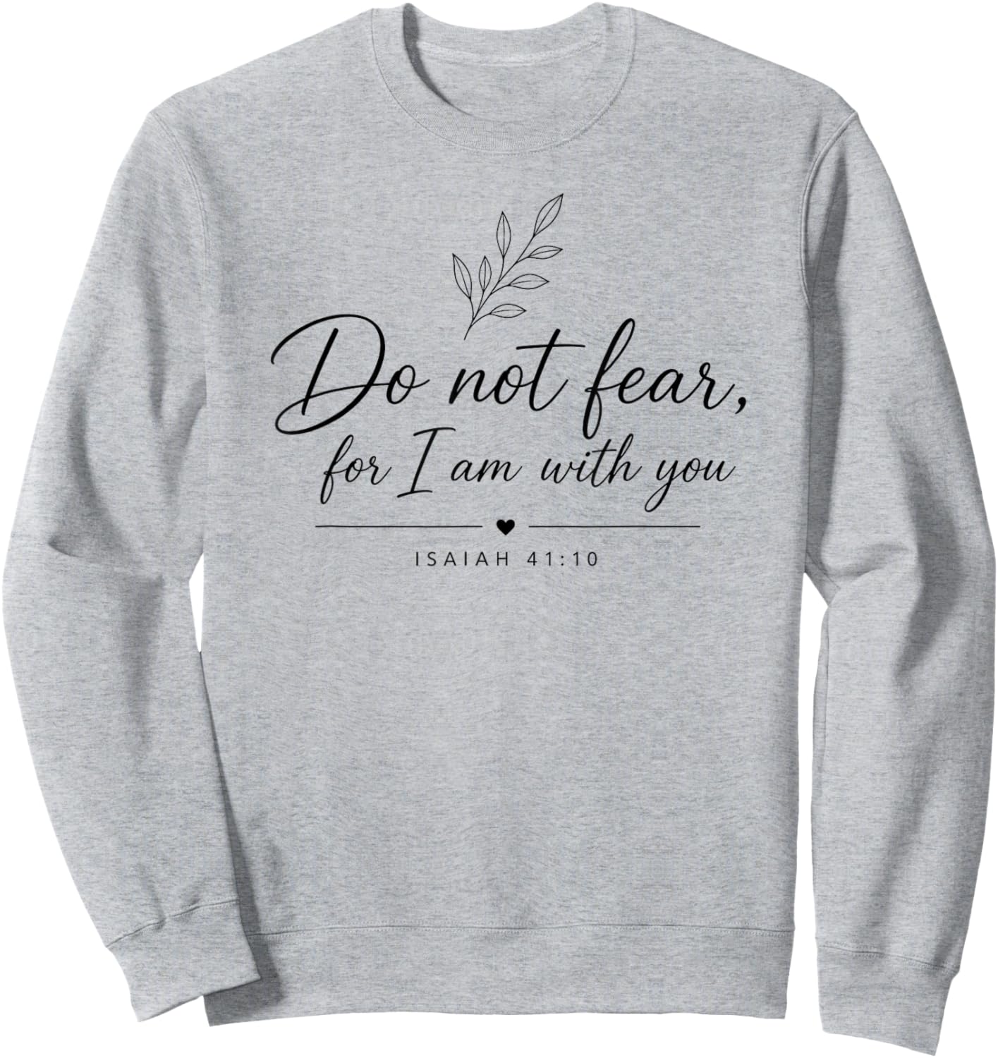 Do Not Fear for I'm with You Bible Quote Isaiah 41:10 Sweatshirt - Sweatshirt | Ash