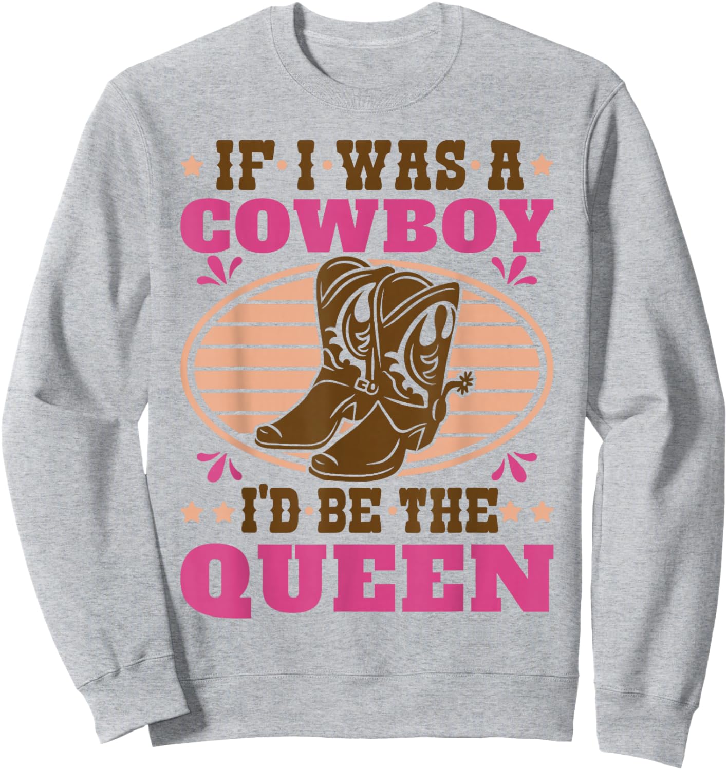 Texas Cowgirl If I was A Cowboy I'd Be The Queen Western Sweatshirt - Sweatshirt | Ash