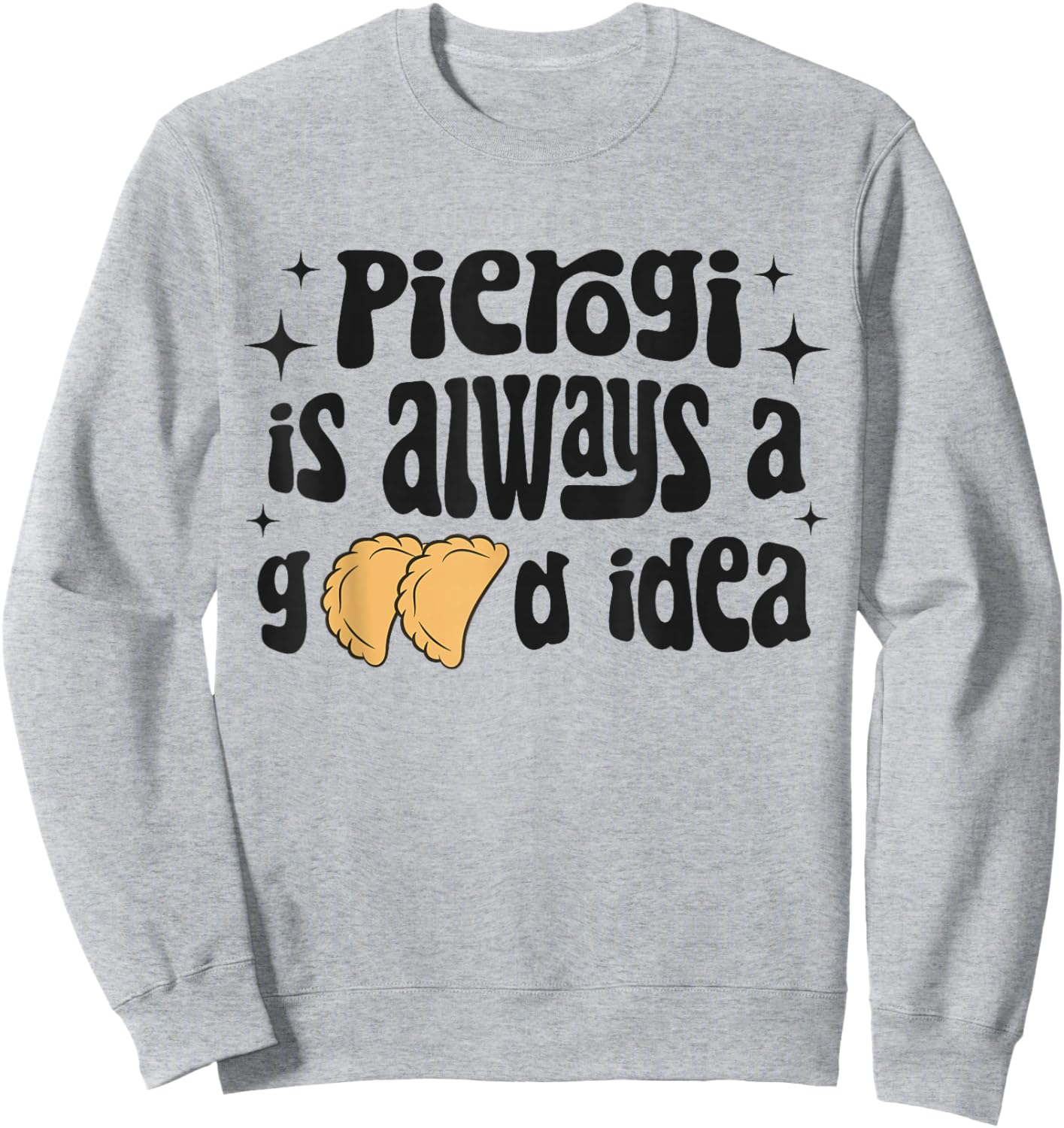 Pierogi Is Always A Good Idea Funny Polish Food Pierogi Sweatshirt - Sweatshirt | Ash