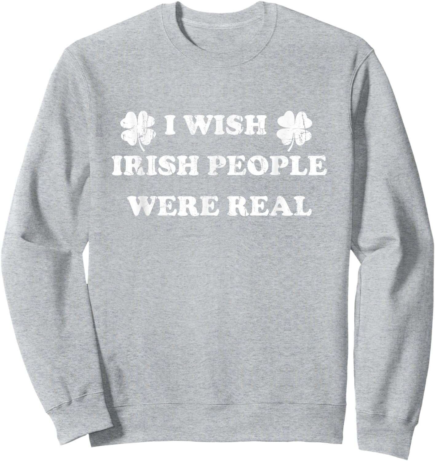 I Wish Irish People were Real, St Patricks Day Sweatshirt - Sweatshirt | Ash
