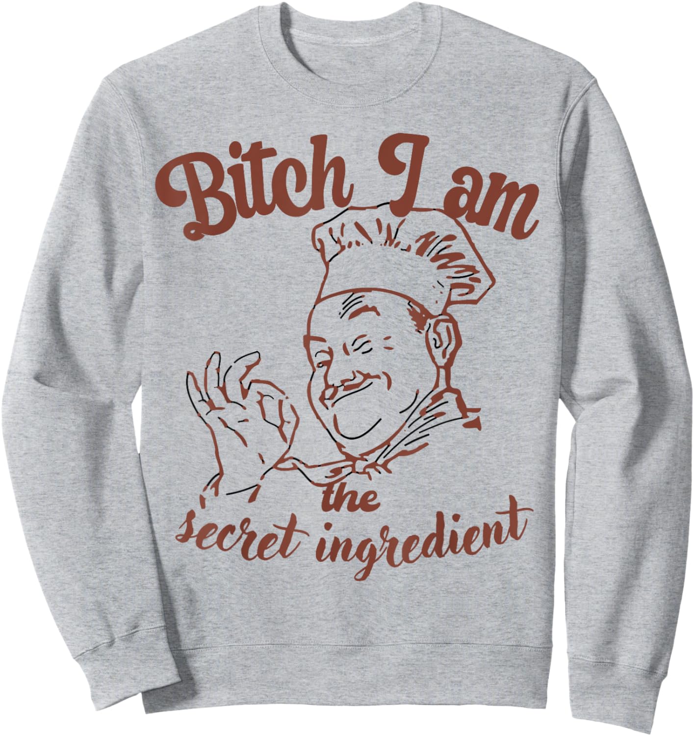 Bitch I Am the Secret Ingredient Funny Chef Cooking Sweatshirt - Sweatshirt | Ash