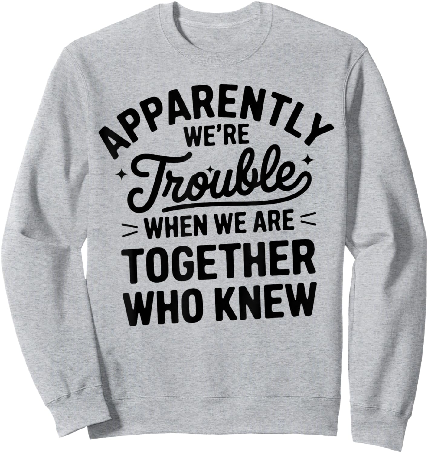 Apparently We'Re Trouble When We Are Together Who Knew Sweatshirt - Sweatshirt | Ash