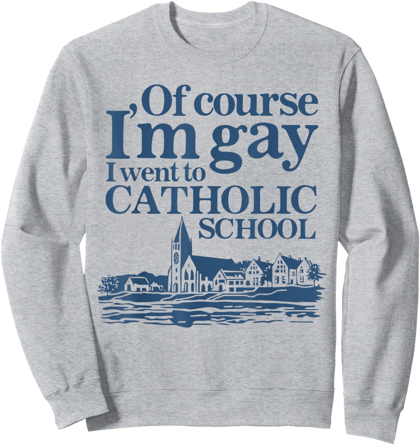 Of Course I'm Gay I Went to Catholic School Funny Quote LGBT Sweatshirt - Sweatshirt | Ash