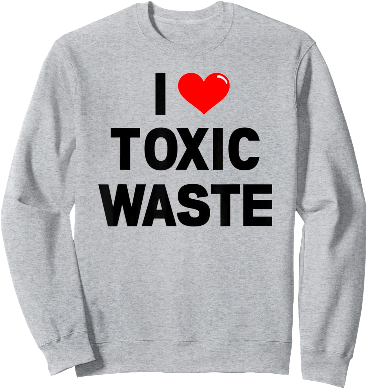 I Love Toxic Waste Funny Retro Pop Culture Genius 80s Val Sweatshirt - Sweatshirt | Ash