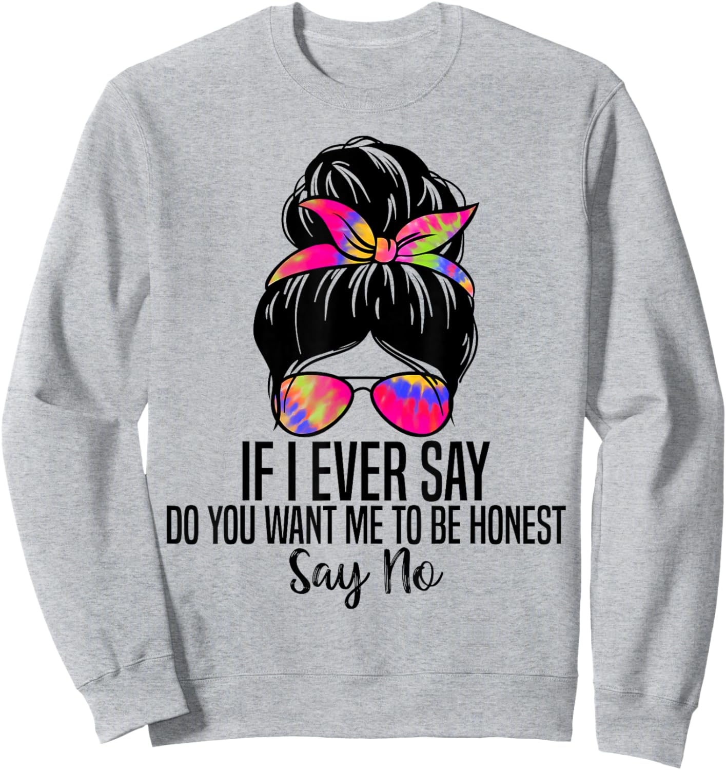 If I Ever Say Do You Want Me to Be Honest Say No Funny Quote Sweatshirt - Sweatshirt | Ash